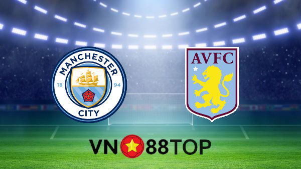 Soi kèo nhà cái, Tỷ lệ cược Manchester City vs Aston Villa – 01h00 – 21/01/2021