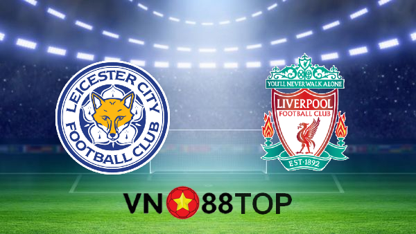 Soi kèo nhà cái, Tỷ lệ cược Leicester City vs Liverpool – 19h30 – 13/02/2021