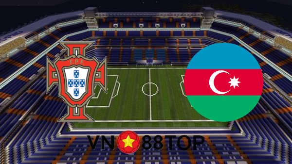Soi kèo nhà cái, Tỷ lệ cược Bồ Đào Nha vs Azerbaijan – 02h45 – 25/03/2021