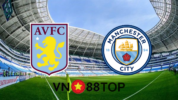Soi kèo nhà cái, Tỷ lệ cược Aston Villa vs Manchester City – 02h15 – 22/04/2021