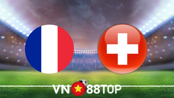 Soi kèo nhà cái, Tỷ lệ cược Pháp vs Thụy Sĩ – 02h00 – 29/06/2021