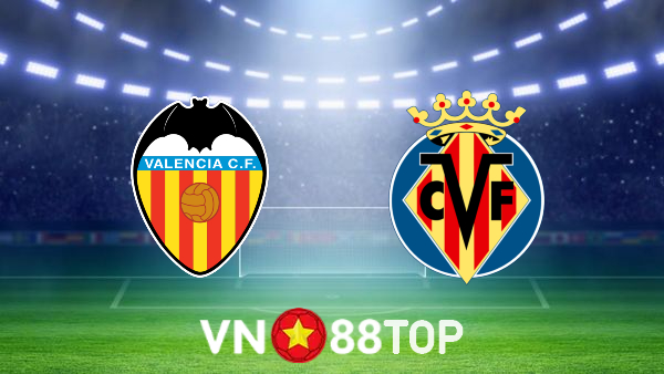 Soi kèo nhà cái, Tỷ lệ cược Valencia vs Villarreal – 23h30 – 16/07/2021