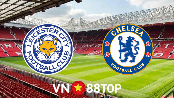 Soi kèo nhà cái, tỷ lệ kèo bóng đá: Leicester City vs Chelsea – 19h30 – 20/11/2021