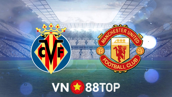 Soi kèo nhà cái, tỷ lệ kèo bóng đá: Villarreal vs Manchester Utd – 00h45 – 24/11/2021