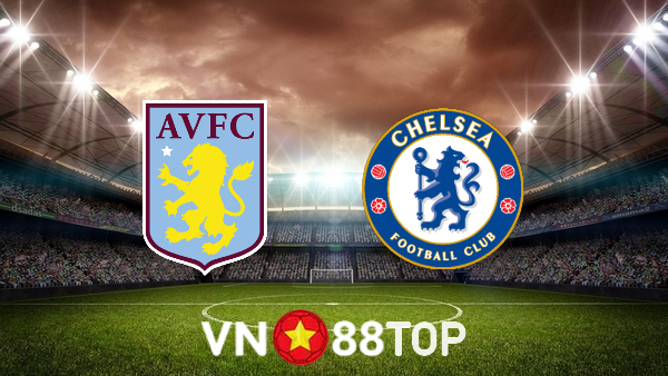 Soi kèo nhà cái, tỷ lệ kèo bóng đá: Aston Villa vs Chelsea – 00h30 – 27/12/2021
