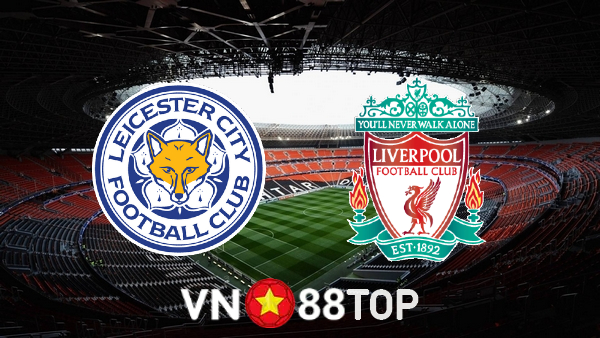 Soi kèo nhà cái, tỷ lệ kèo bóng đá: Leicester City vs Liverpool – 03h00 – 29/12/2021