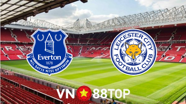 Soi kèo nhà cái, tỷ lệ kèo bóng đá: Everton vs Leicester City – 03h00 – 12/01/2022