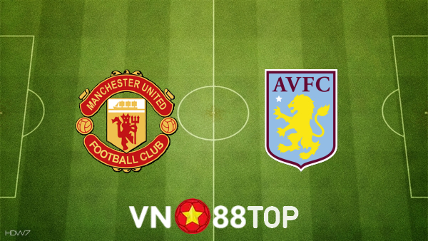 Soi kèo nhà cái, tỷ lệ kèo bóng đá: Manchester Utd vs Aston Villa – 02h55 – 11/01/2022