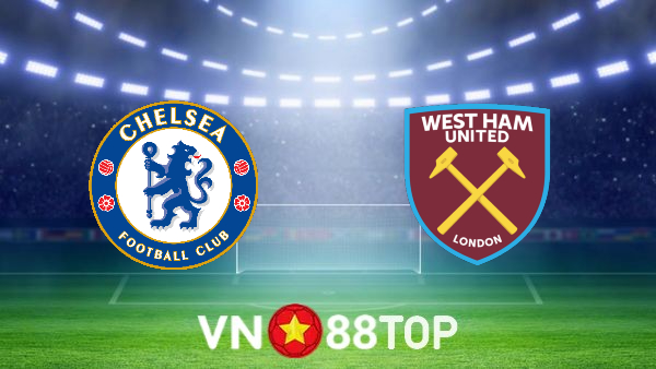 Soi kèo nhà cái, tỷ lệ kèo bóng đá: Chelsea vs West Ham – 20h00 – 24/04/2022