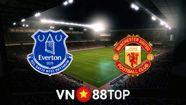 Soi kèo nhà cái, tỷ lệ kèo bóng đá: Everton vs Manchester Utd – 18h30 – 09/04/2022