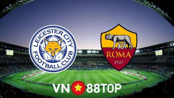Soi kèo nhà cái, tỷ lệ kèo bóng đá: Leicester City vs AS Roma – 02h00 – 29/04/2022