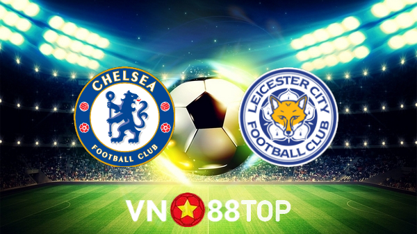 Soi kèo nhà cái, tỷ lệ kèo bóng đá: Chelsea vs Leicester City – 02h00 – 20/05/2022