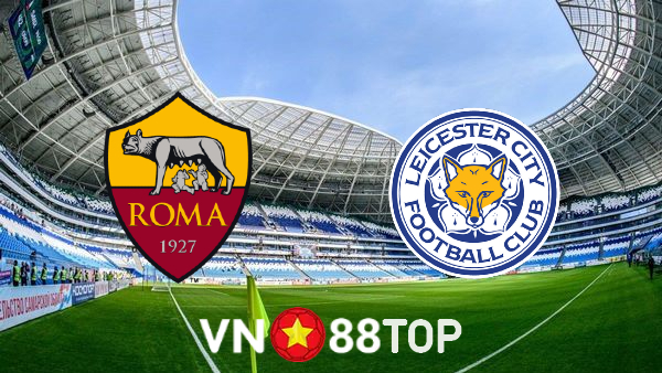 Soi kèo nhà cái, tỷ lệ kèo bóng đá: AS Roma vs Leicester City – 02h00 – 06/05/2022