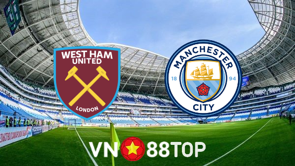 Soi kèo nhà cái, tỷ lệ kèo bóng đá: West Ham vs Manchester City – 20h00 – 15/05/2022