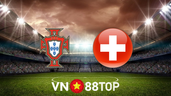 Soi kèo nhà cái, tỷ lệ kèo bóng đá: Bồ Đào Nha vs Thụy Sĩ – 01h45 – 06/06/2022