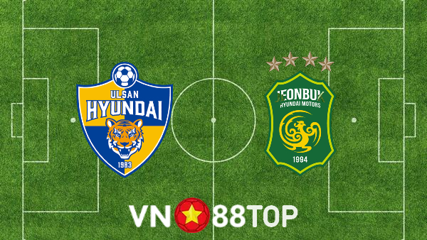 Soi kèo nhà cái, tỷ lệ kèo bóng đá: Ulsan Hyundai vs Jeonbuk – 20h00 – 19/06/2022
