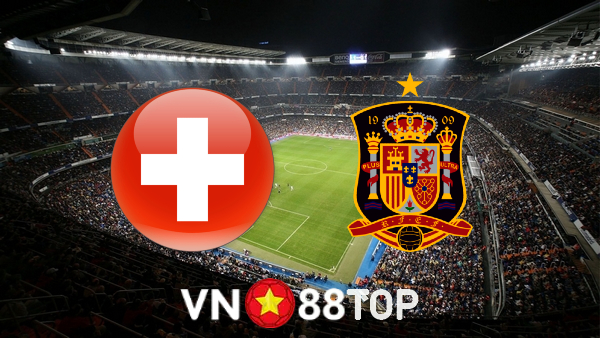 Soi kèo nhà cái, tỷ lệ kèo bóng đá: Thụy Sĩ vs Tây Ban Nha – 01h45 – 10/06/2022