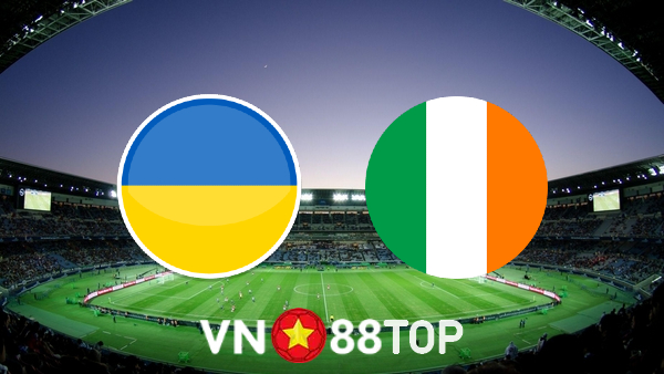 Soi kèo nhà cái, tỷ lệ kèo bóng đá: Ukraine vs Ireland – 01h45 – 16/06/2022