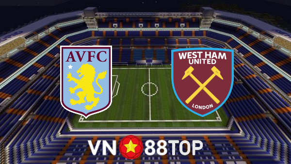 Soi kèo nhà cái, tỷ lệ kèo bóng đá: Aston Villa vs West Ham – 20h00 – 28/08/2022