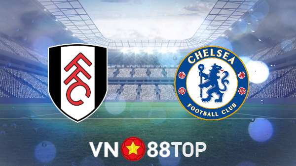 Soi kèo nhà cái, tỷ lệ kèo bóng đá: Fulham vs Chelsea – 18h30 – 10/09/2022