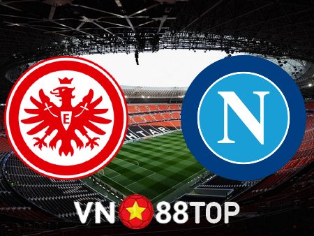 Soi kèo nhà cái, tỷ lệ kèo bóng đá: Eintracht Frankfurt vs Napoli – 03h00 – 22/02/2023