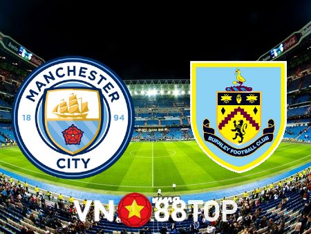 Soi kèo nhà cái, tỷ lệ kèo bóng đá: Manchester City vs Burnley – 00h45 – 19/03/2023