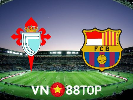 Soi kèo nhà cái, tỷ lệ kèo bóng đá: Celta Vigo vs Barcelona – 02h00 – 05/06/2023